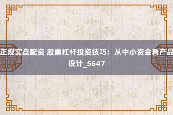 正规实盘配资 股票杠杆投资技巧：从中小资金看产品设计_5647