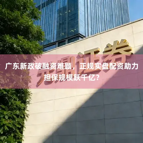 广东新政破融资难题，正规实盘配资助力担保规模跃千亿？