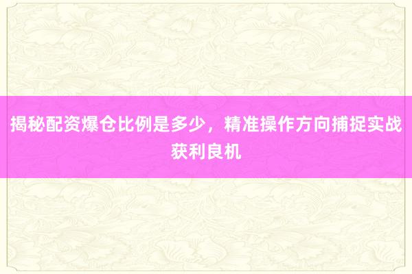 揭秘配资爆仓比例是多少，精准操作方向捕捉实战获利良机