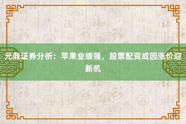 元鼎证券分析：苹果业绩强，股票配资或因涨价迎新机