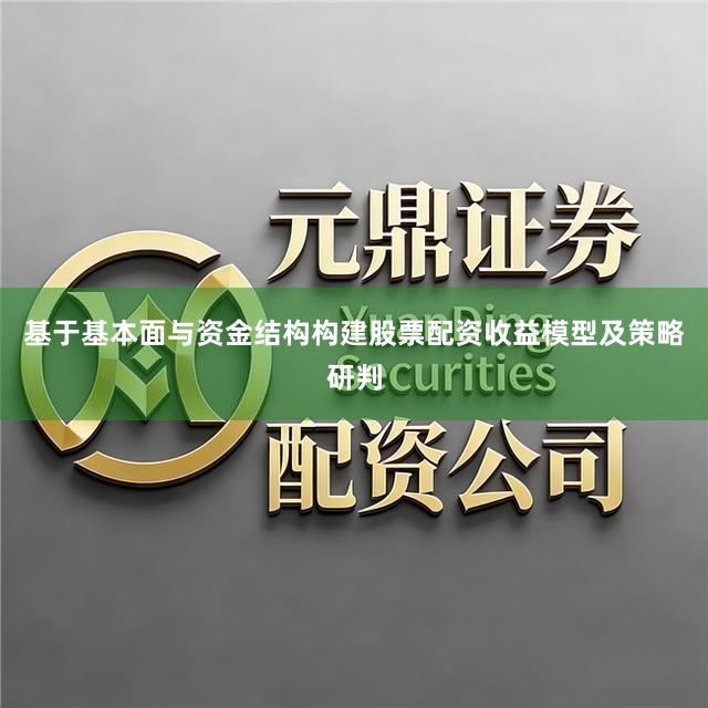 基于基本面与资金结构构建股票配资收益模型及策略研判