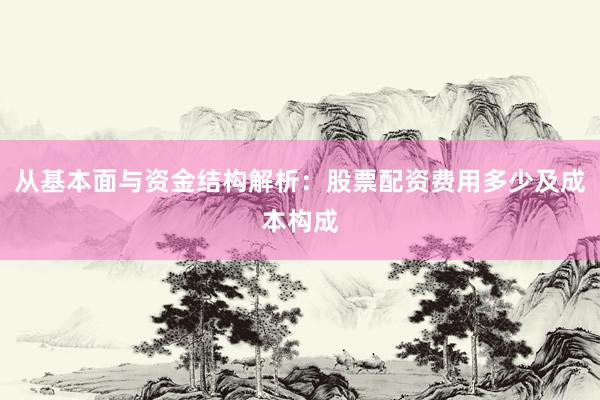 从基本面与资金结构解析：股票配资费用多少及成本构成