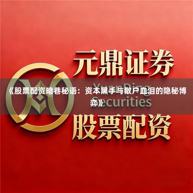 《股票配资暗巷秘语:资本黑手与散户血泪的隐秘博弈》
