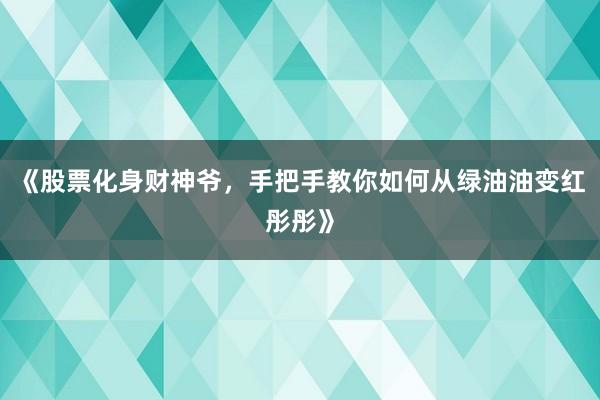 《股票化身财神爷，手把手教你如何从绿油油变红彤彤》