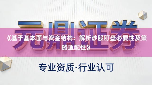 《基于基本面与资金结构：解析炒股盯盘必要性及策略适配性》