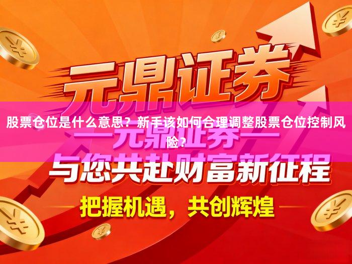 股票仓位是什么意思？新手该如何合理调整股票仓位控制风险？
