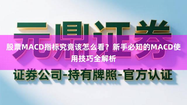 股票MACD指标究竟该怎么看？新手必知的MACD使用技巧全解析
