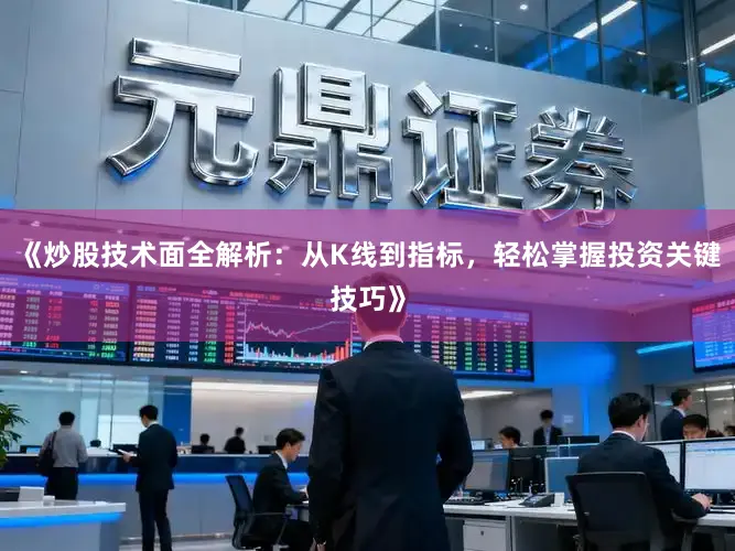 《炒股技术面全解析：从K线到指标，轻松掌握投资关键技巧》