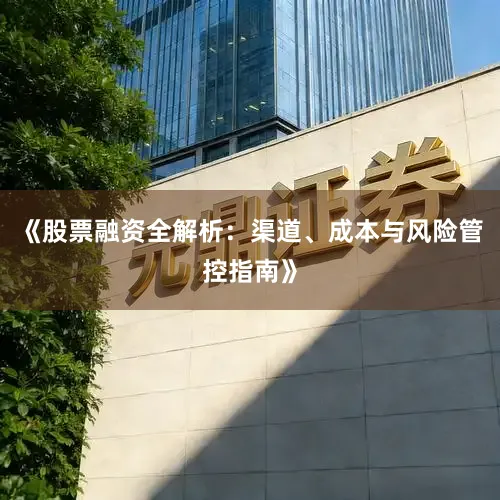 《股票融资全解析：渠道、成本与风险管控指南》