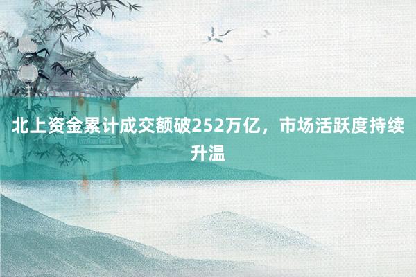 北上资金累计成交额破252万亿，市场活跃度持续升温