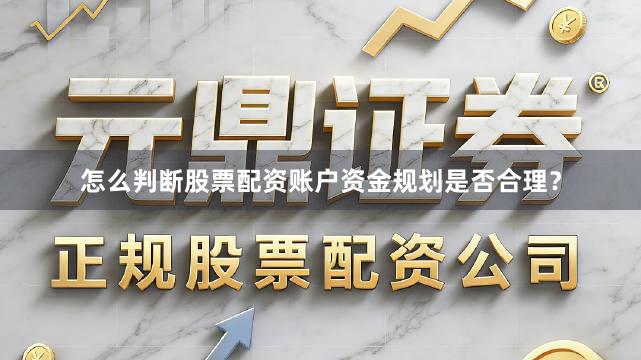 怎么判断股票配资账户资金规划是否合理？