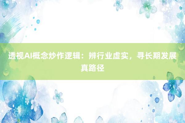 透视AI概念炒作逻辑：辨行业虚实，寻长期发展真路径