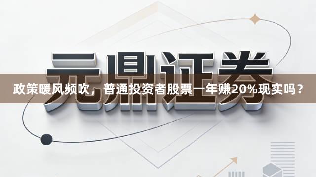 政策暖风频吹，普通投资者股票一年赚20%现实吗？