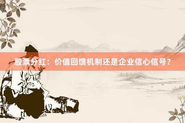 股票分红：价值回馈机制还是企业信心信号？