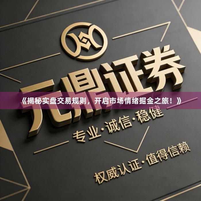 《揭秘实盘交易规则，开启市场情绪掘金之旅！》