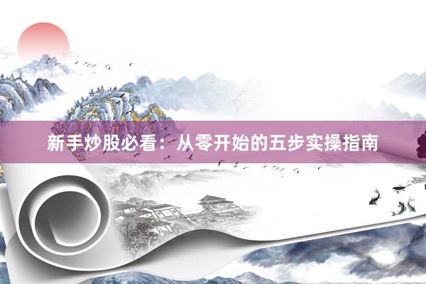 新手炒股必看：从零开始的五步实操指南
