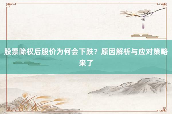 股票除权后股价为何会下跌？原因解析与应对策略来了